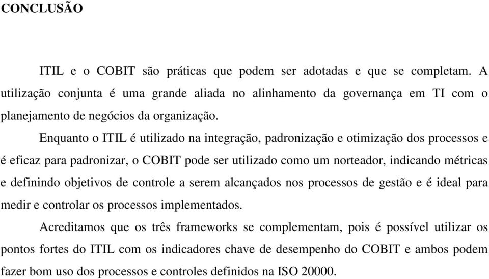 Enquanto o ITIL é utilizado na integração, padronização e otimização dos processos e é eficaz para padronizar, o COBIT pode ser utilizado como um norteador, indicando métricas e