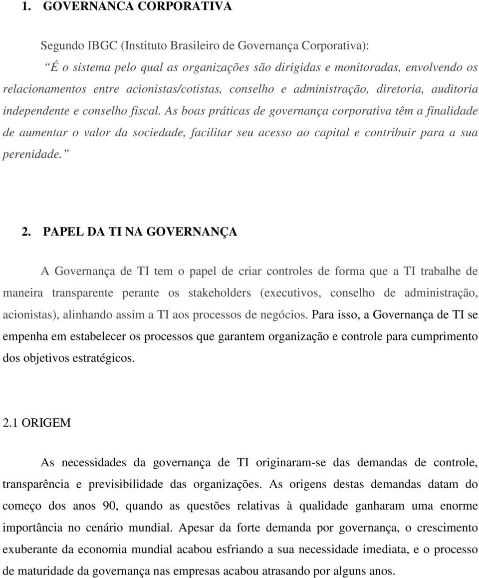 As boas práticas de governança corporativa têm a finalidade de aumentar o valor da sociedade, facilitar seu acesso ao capital e contribuir para a sua perenidade. 2.