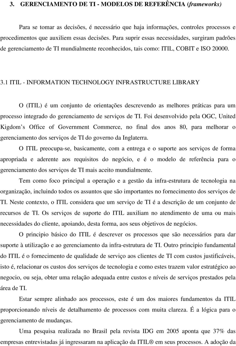 1 ITIL - INFORMATION TECHNOLOGY INFRASTRUCTURE LIBRARY O (ITIL) é um conjunto de orientações descrevendo as melhores práticas para um processo integrado do gerenciamento de serviços de TI.