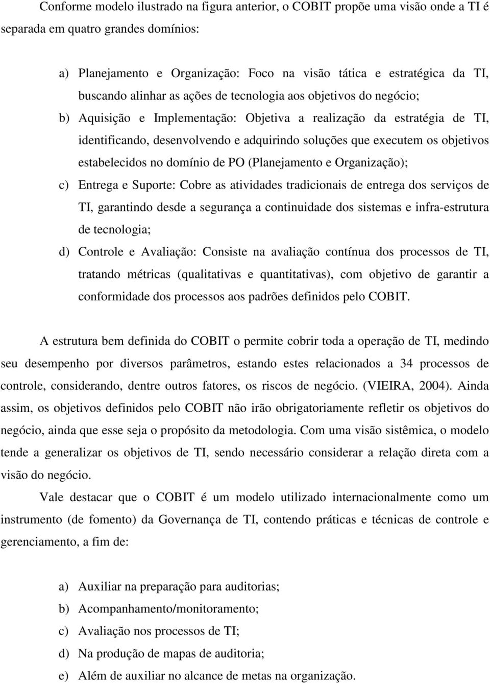 executem os objetivos estabelecidos no domínio de PO (Planejamento e Organização); c) Entrega e Suporte: Cobre as atividades tradicionais de entrega dos serviços de TI, garantindo desde a segurança a