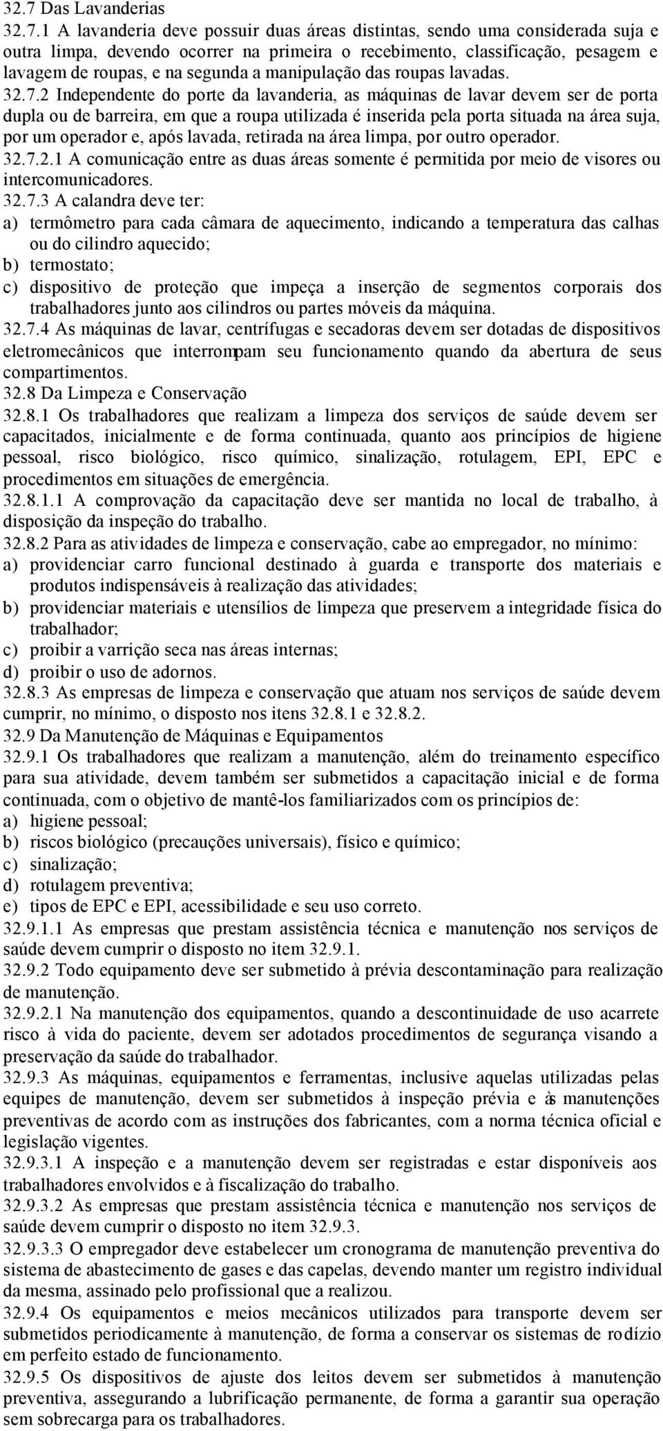 2 Independente do porte da lavanderia, as máquinas de lavar devem ser de porta dupla ou de barreira, em que a roupa utilizada é inserida pela porta situada na área suja, por um operador e, após