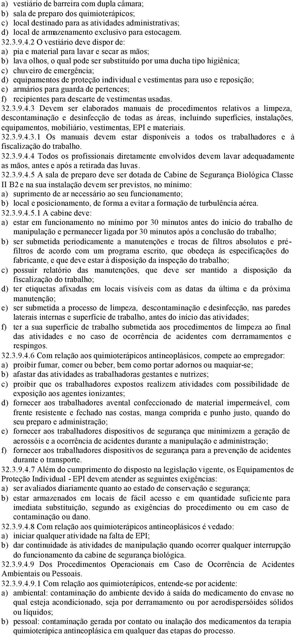 proteção individual e vestimentas para uso e reposição; e) armários para guarda de pertences; f) recipientes para descarte de vestimentas usadas. 32.3.9.4.