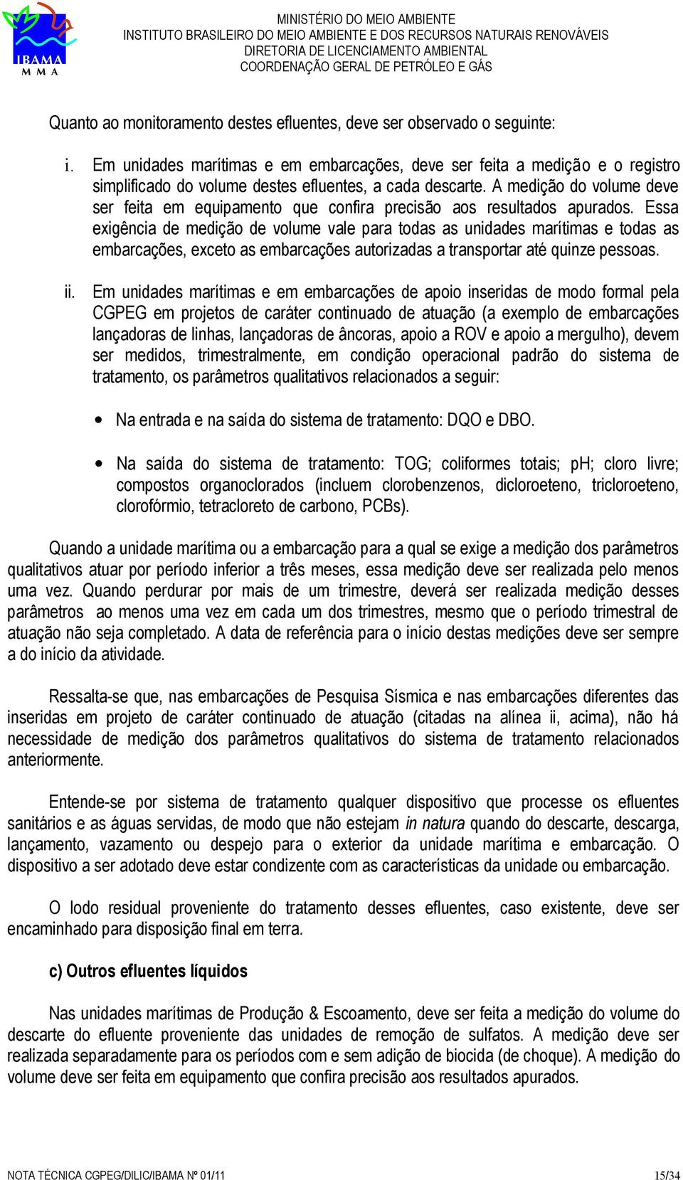 A medição do volume deve ser feita em equipamento que confira precisão aos resultados apurados.