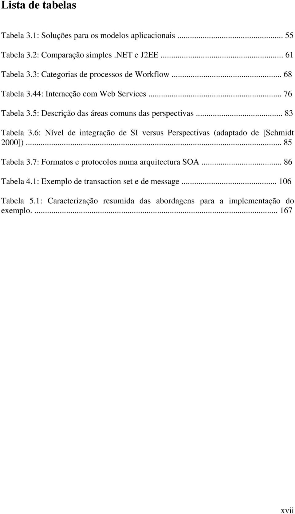 .. 83 Tabela 3.6: Nível de integração de SI versus Perspectivas (adaptado de [Schmidt 2000])... 85 Tabela 3.