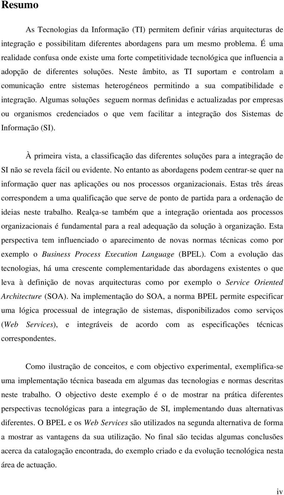 Neste âmbito, as TI suportam e controlam a comunicação entre sistemas heterogéneos permitindo a sua compatibilidade e integração.