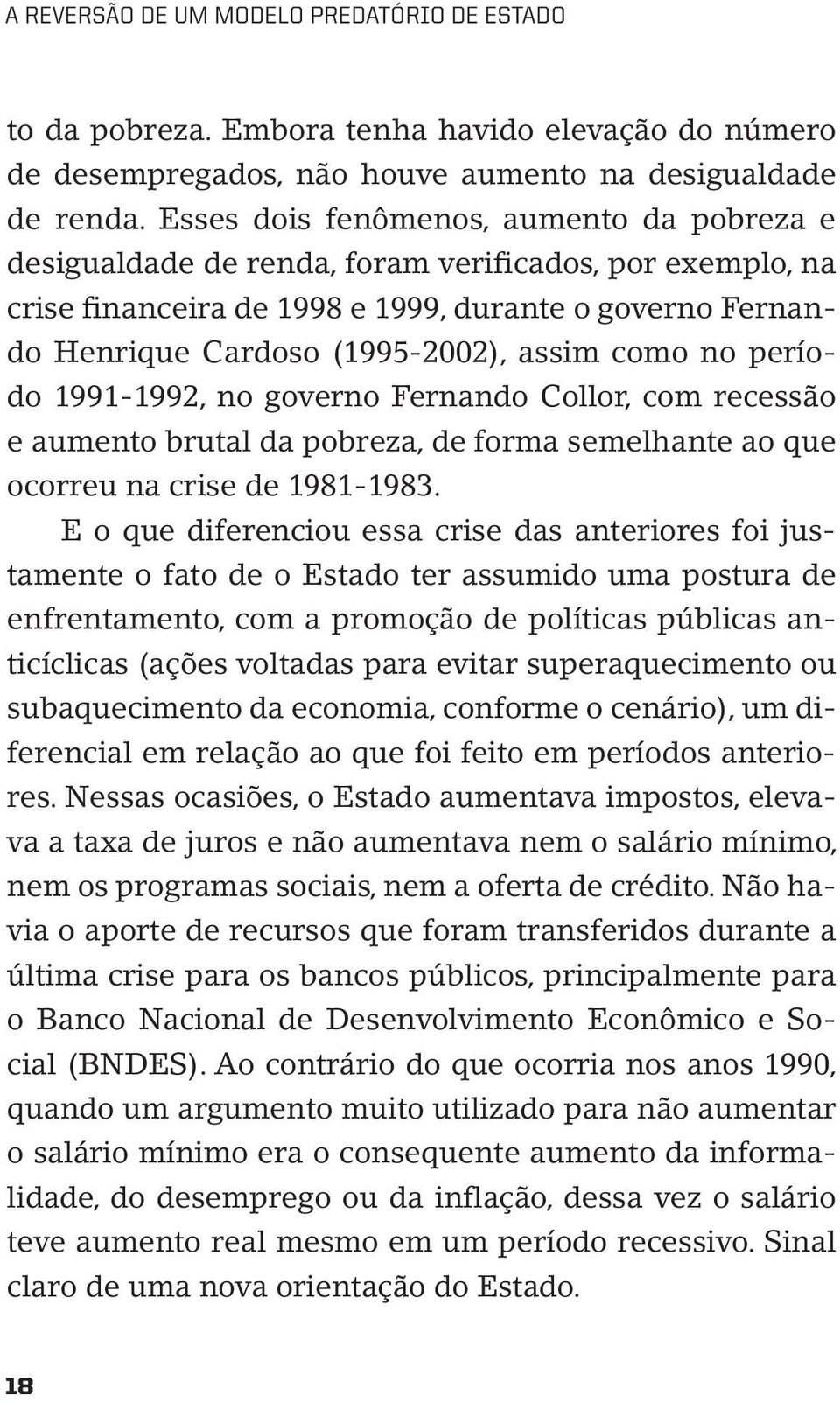 como no período 1991-1992, no governo Fernando Collor, com recessão e aumento brutal da pobreza, de forma semelhante ao que ocorreu na crise de 1981-1983.