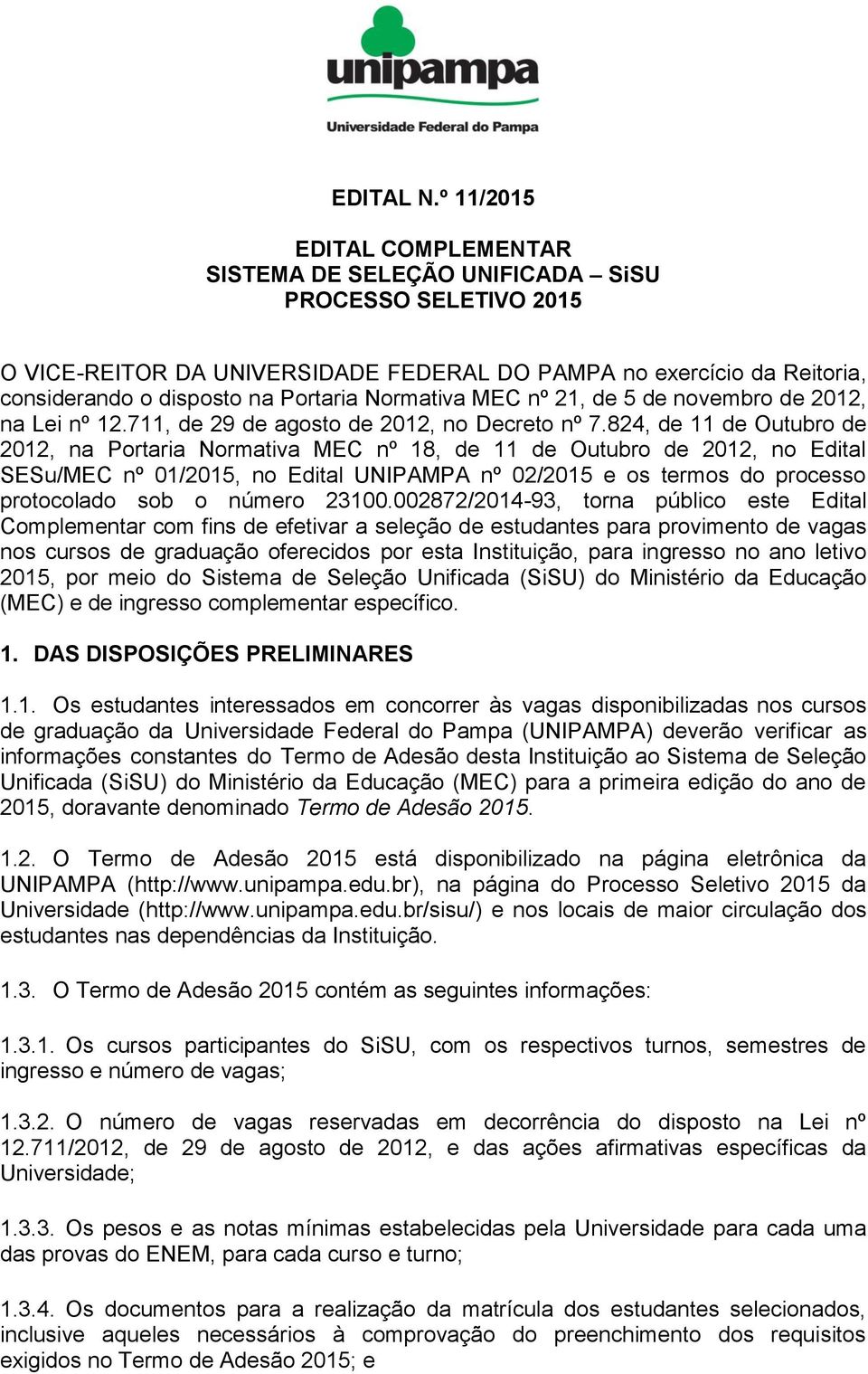 824, de 11 de Outubro de 2012, na Portaria Normativa MEC nº 18, de 11 de Outubro de 2012, no Edital SESu/MEC nº 01/2015, no Edital UNIPAMPA nº 02/2015 e os termos do processo protocolado sob o número