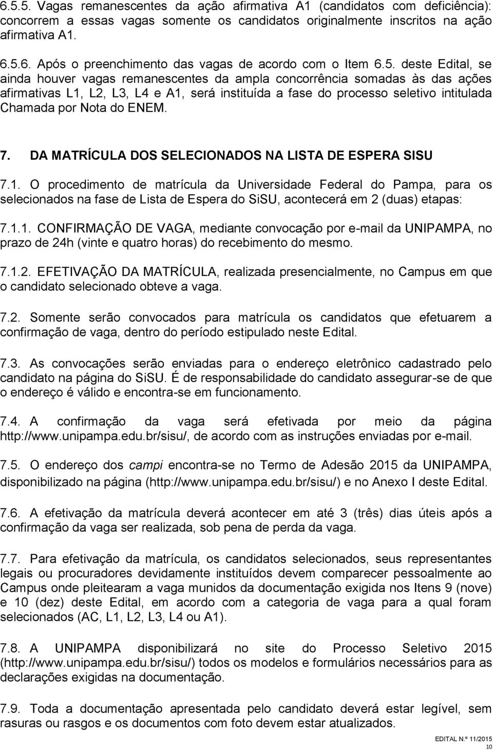 Nota do ENEM. 7. DA MATRÍCULA DOS SELECIONADOS NA LISTA DE ESPERA SISU 7.1.