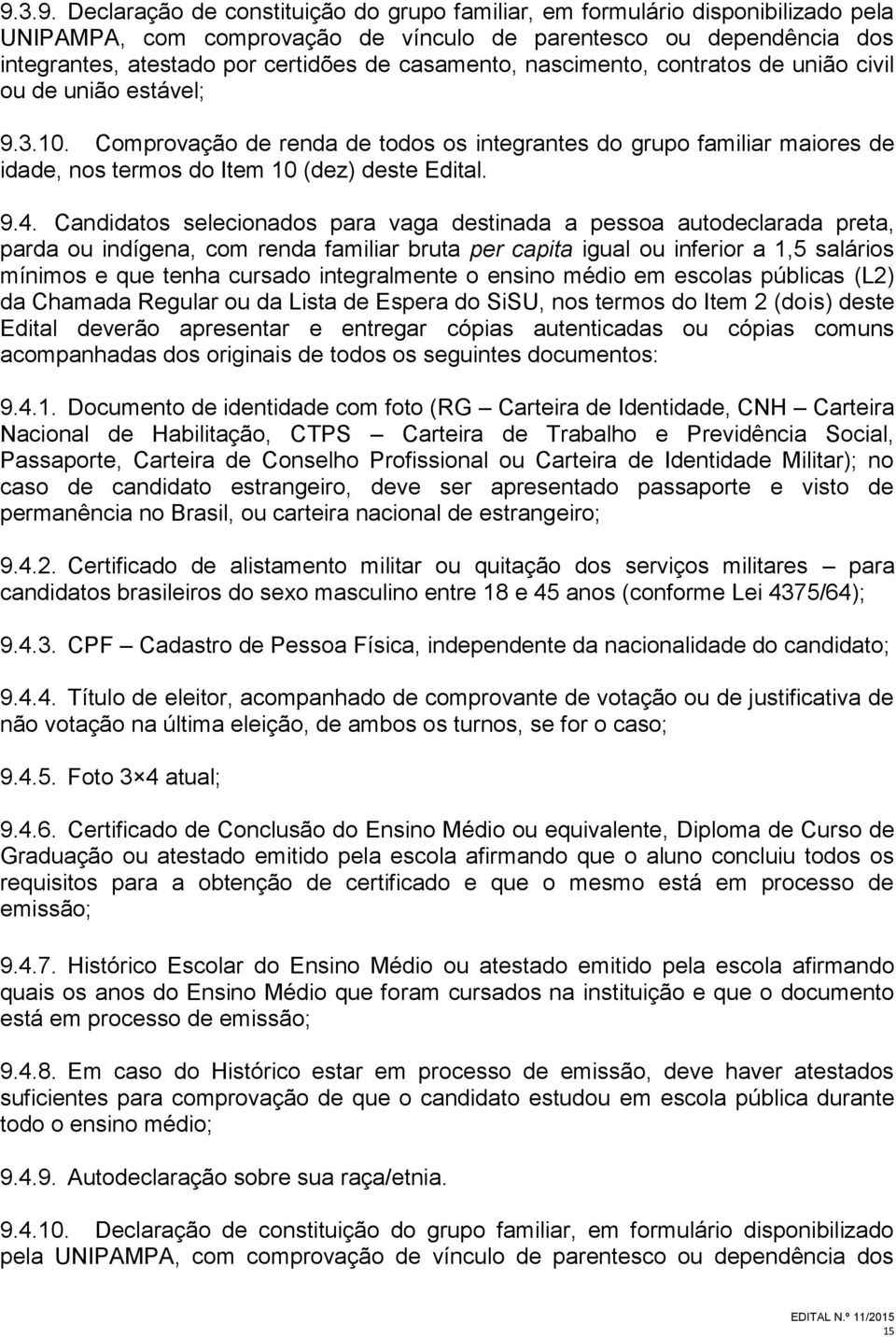 9.4. Candidatos selecionados para vaga destinada a pessoa autodeclarada preta, parda ou indígena, com renda familiar bruta per capita igual ou inferior a 1,5 salários mínimos e que tenha cursado