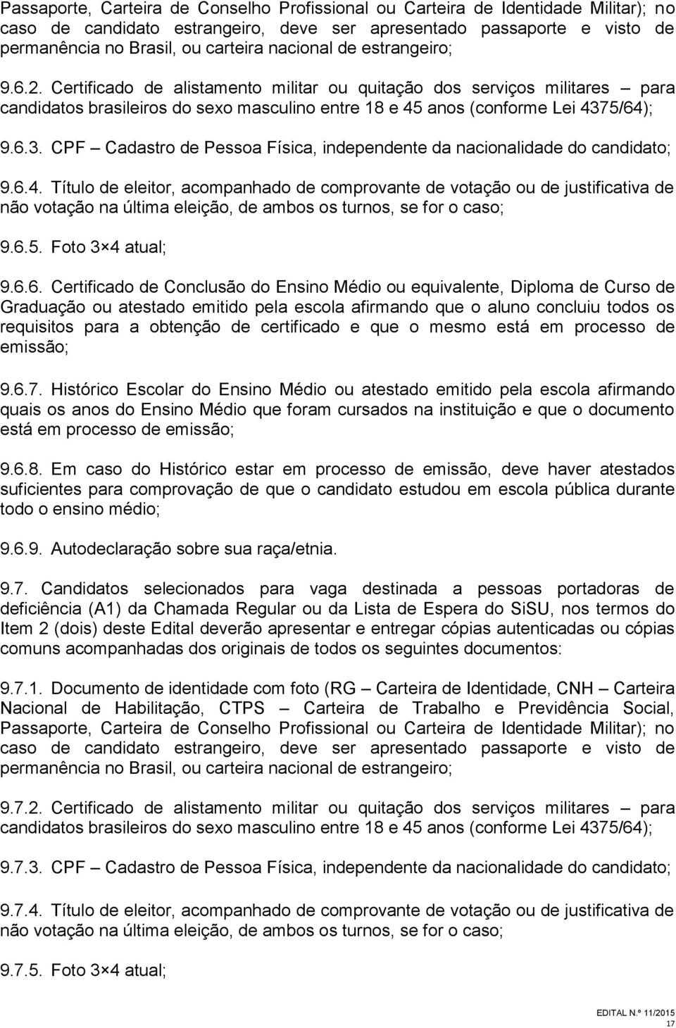 5/64); 9.6.3. CPF Cadastro de Pessoa Física, independente da nacionalidade do candidato; 9.6.4. Título de eleitor, acompanhado de comprovante de votação ou de justificativa de não votação na última eleição, de ambos os turnos, se for o caso; 9.