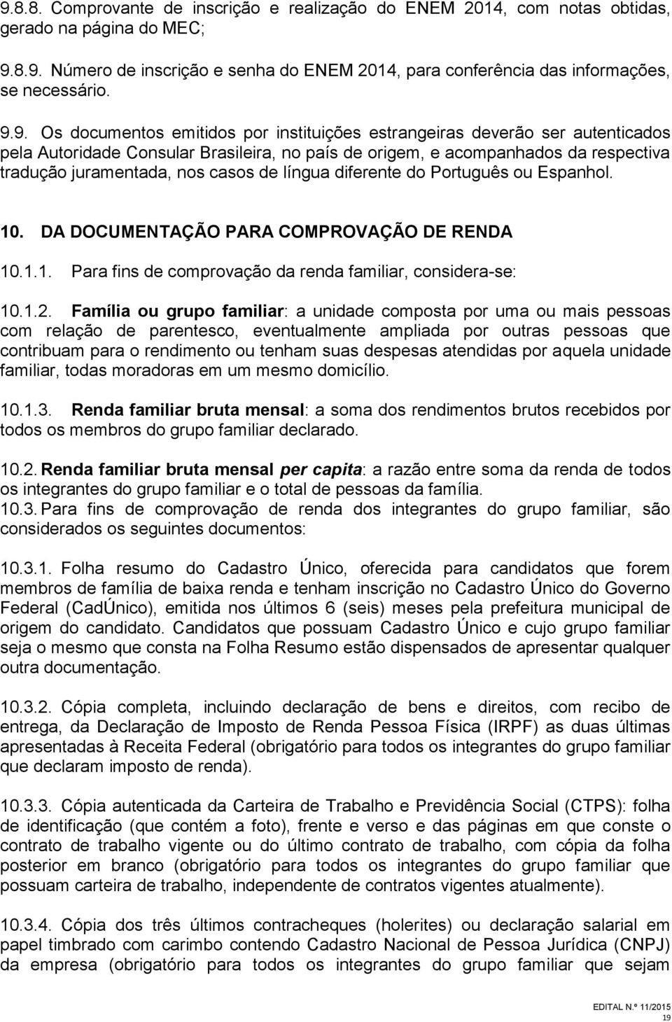 de língua diferente do Português ou Espanhol. 10. DA DOCUMENTAÇÃO PARA COMPROVAÇÃO DE RENDA 10.1.1. Para fins de comprovação da renda familiar, considera-se: 10.1.2.