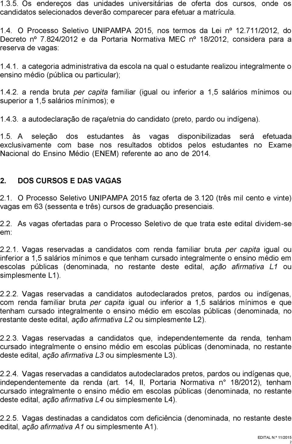 4.2. a renda bruta per capita familiar (igual ou inferior a 1,5 salários mínimos ou superior a 1,5 salários mínimos); e 1.4.3. a autodeclaração de raça/etnia do candidato (preto, pardo ou indígena).