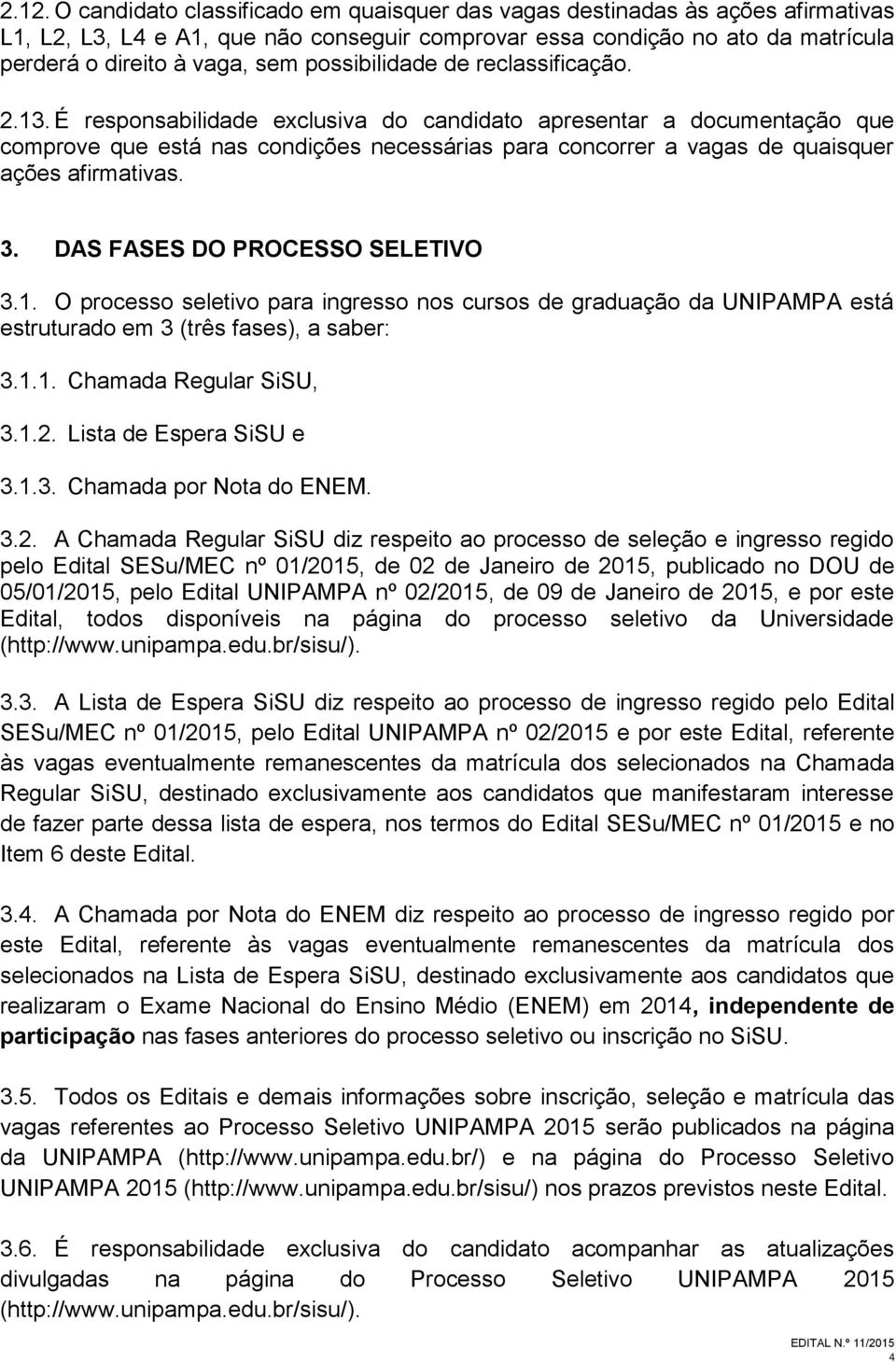 É responsabilidade exclusiva do candidato apresentar a documentação que comprove que está nas condições necessárias para concorrer a vagas de quaisquer ações afirmativas. 3.