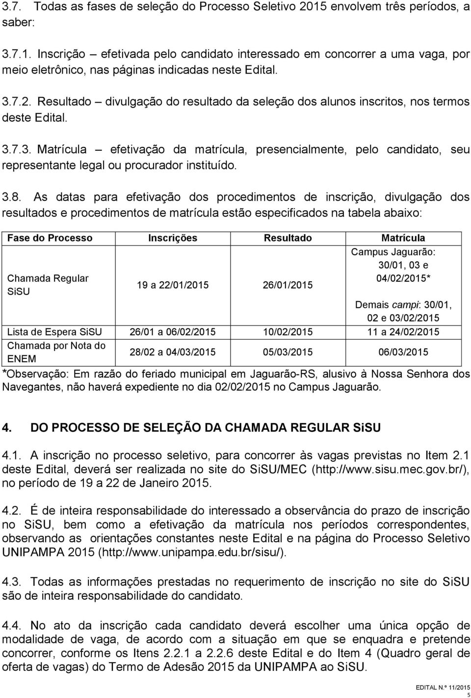 3.8. As datas para efetivação dos procedimentos de inscrição, divulgação dos resultados e procedimentos de matrícula estão especificados na tabela abaixo: Fase do Processo Inscrições Resultado