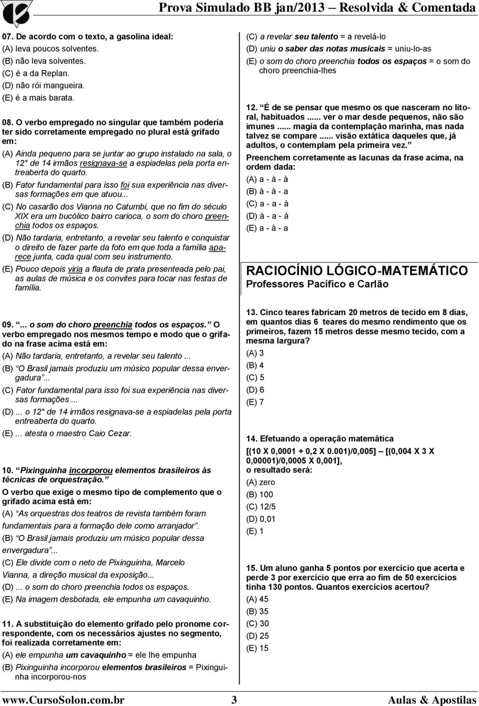 a espiadelas pela porta entreaberta do quarto. (B) Fator fundamental para isso foi sua experiência nas diversas formações em que atuou.