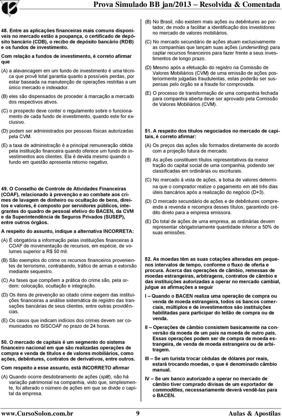 manutenção de operações restritas a um único mercado e indexador. (B) eles são dispensados de proceder à marcação a mercado dos respectivos ativos.