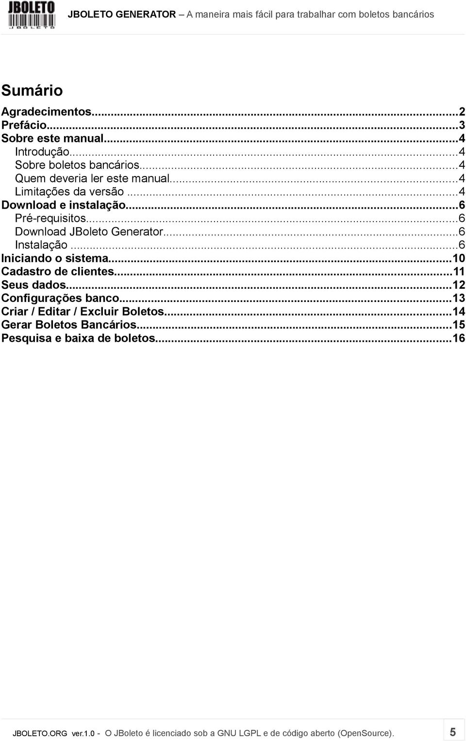 ..6 Iniciando o sistema...10 Cadastro de clientes...11 Seus dados...12 Configurações banco...13 Criar / Editar / Excluir Boletos.