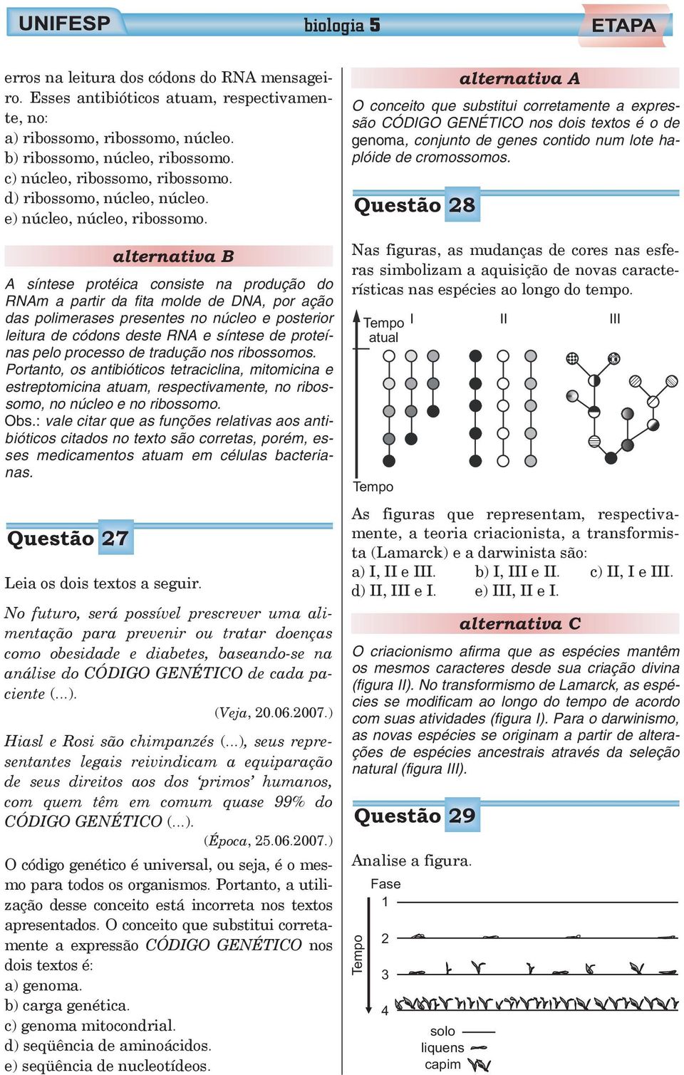 alternativa A O conceito que substitui corretamente a expressão CÓDIGO GENÉTICO nos dois textos é o de genoma, conjunto de genes contido num lote haplóide de cromossomos.