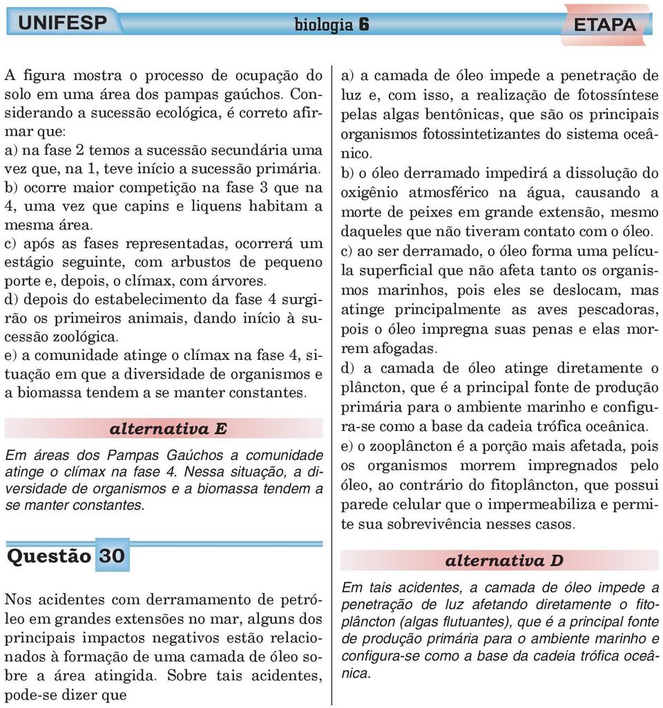 b) ocorre maior competição na fase 3 que na 4, uma vez que capins e liquens habitam a mesma área.