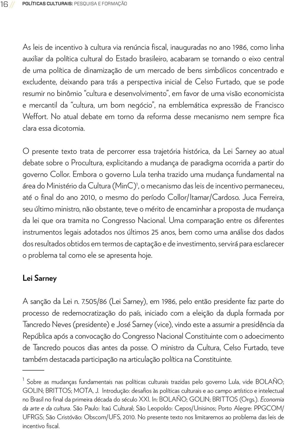 binômio cultura e desenvolvimento, em favor de uma visão economicista e mercantil da cultura, um bom negócio, na emblemática expressão de Francisco Weffort.