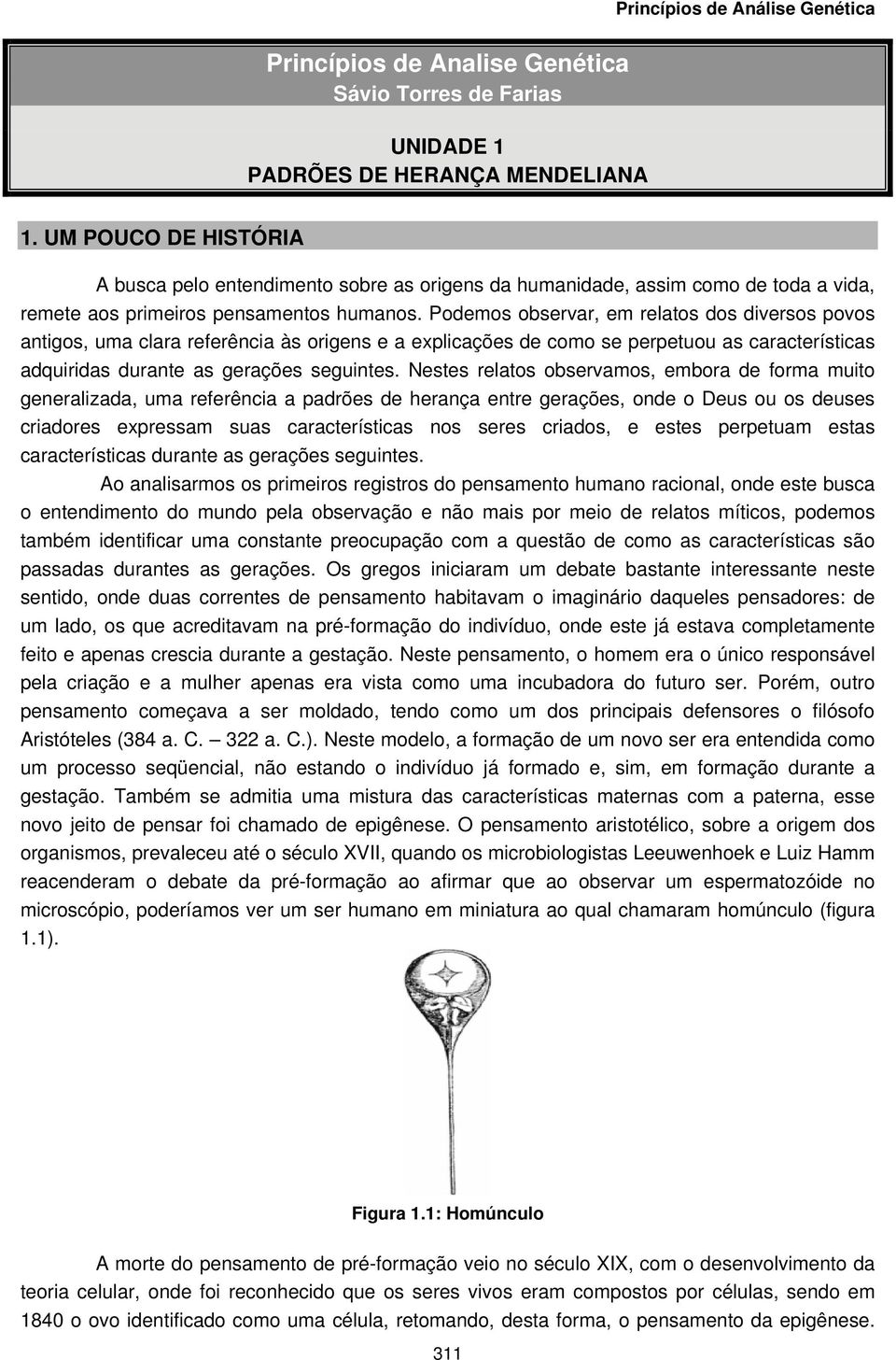 Podemos observar, em relatos dos diversos povos antigos, uma clara referência às origens e a explicações de como se perpetuou as características adquiridas durante as gerações seguintes.