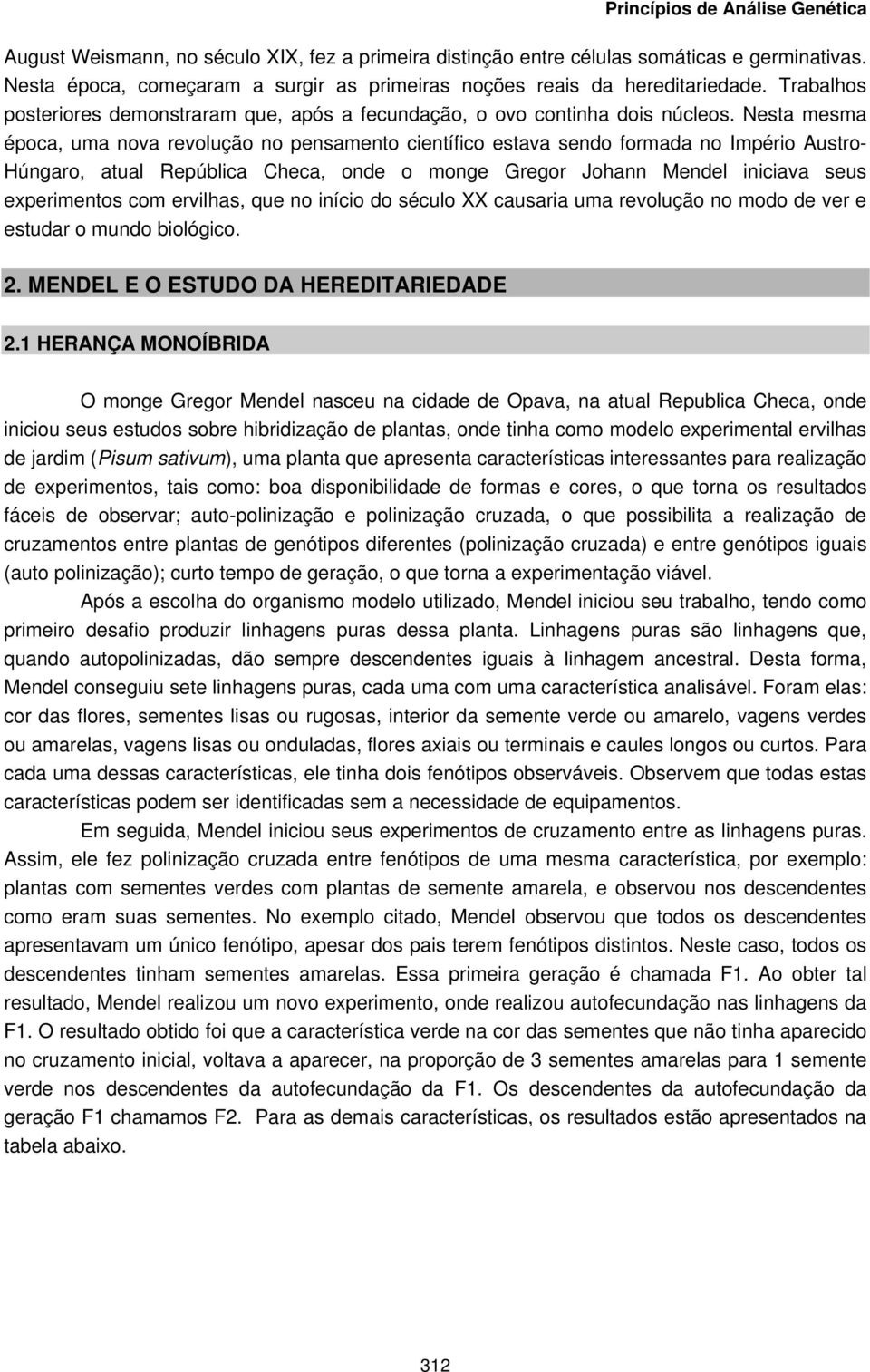 Nesta mesma época, uma nova revolução no pensamento científico estava sendo formada no Império Austro- Húngaro, atual República Checa, onde o monge Gregor Johann Mendel iniciava seus experimentos com