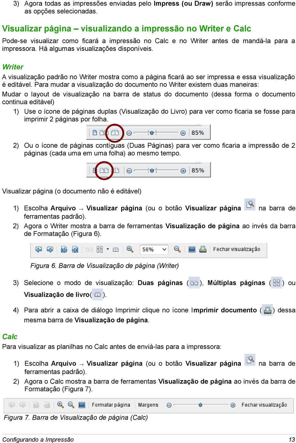 Writer A visualização padrão no Writer mostra como a página ficará ao ser impressa e essa visualização é editável.