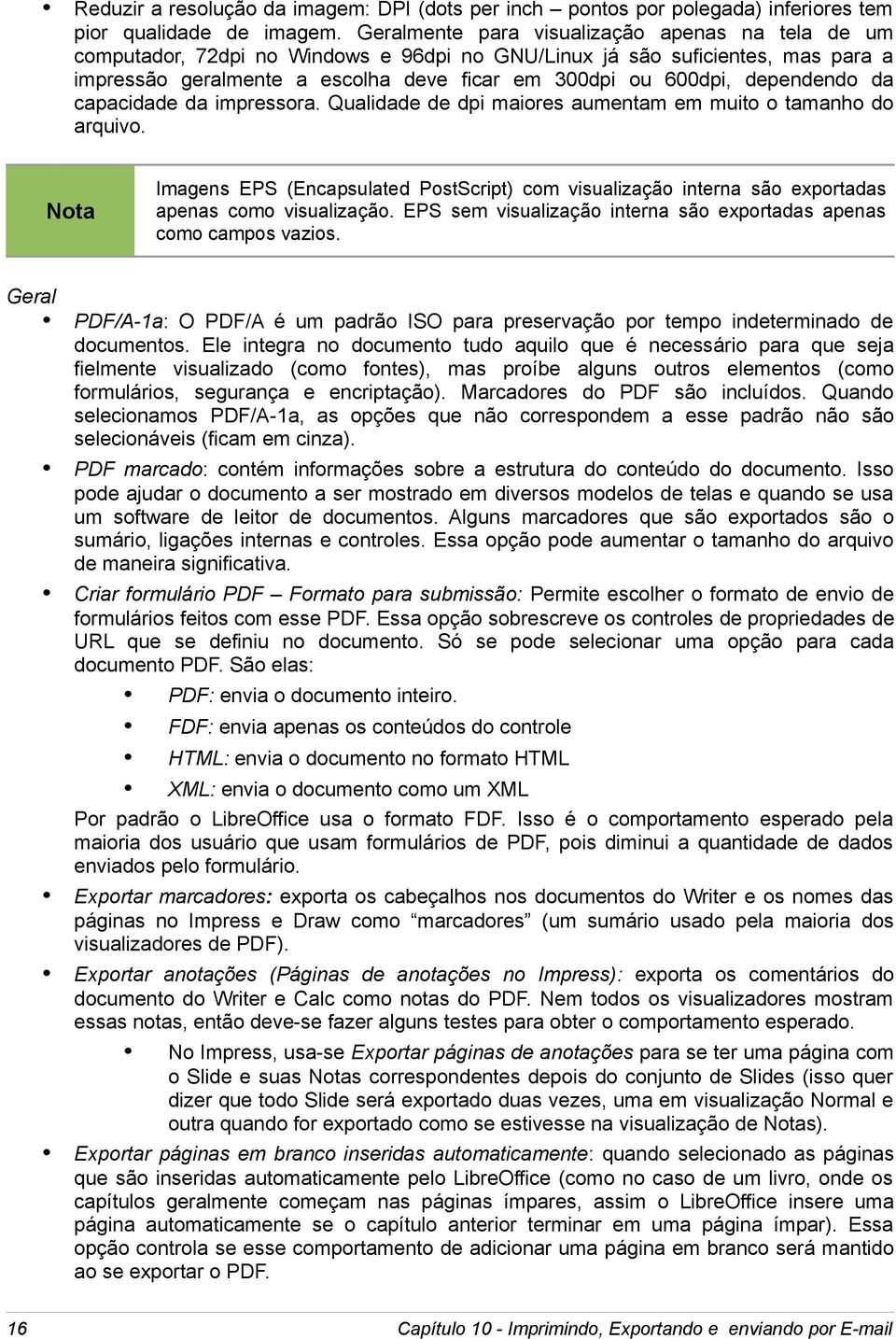 dependendo da capacidade da impressora. Qualidade de dpi maiores aumentam em muito o tamanho do arquivo.