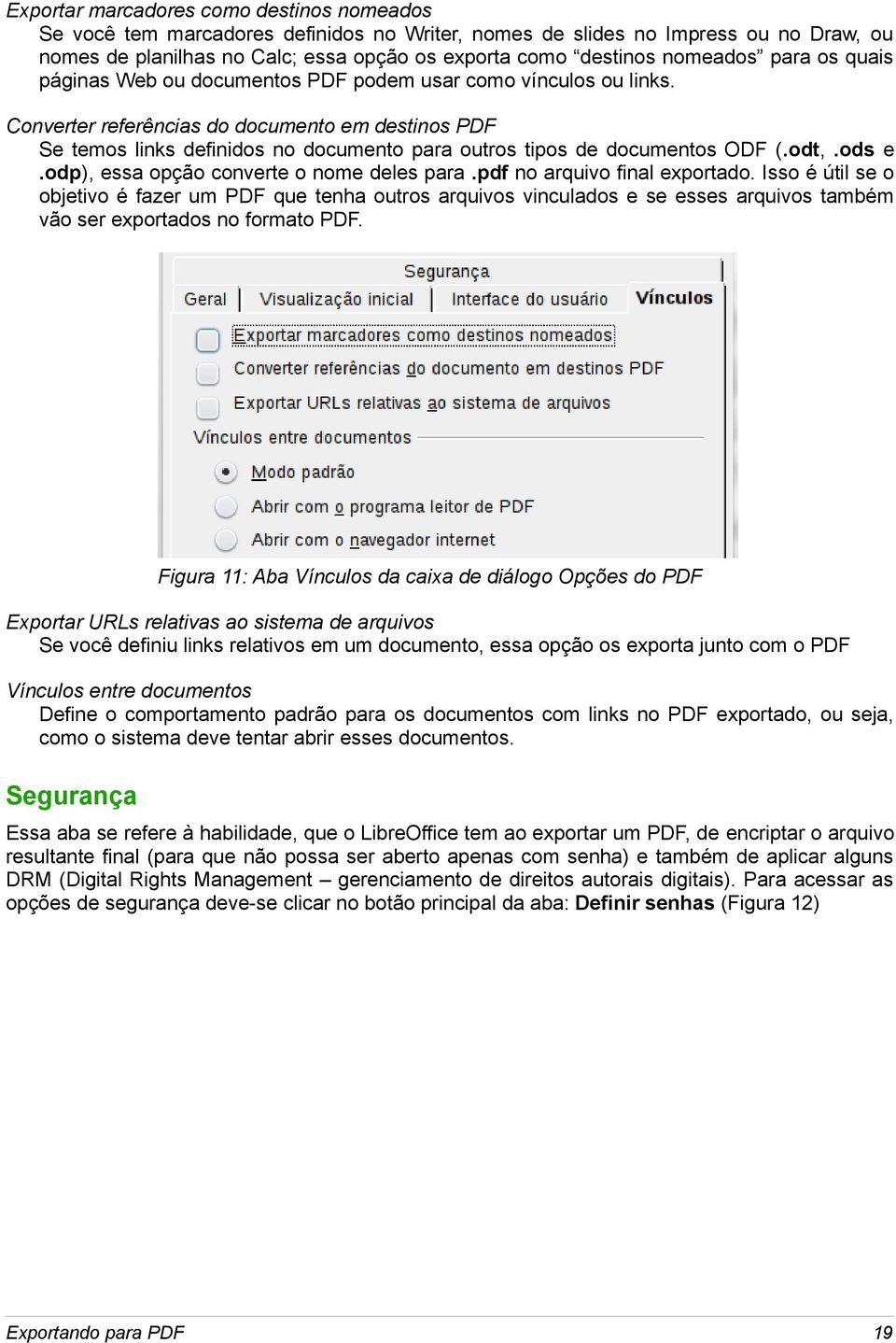 Converter referências do documento em destinos PDF Se temos links definidos no documento para outros tipos de documentos ODF (.odt,.ods e.odp), essa opção converte o nome deles para.