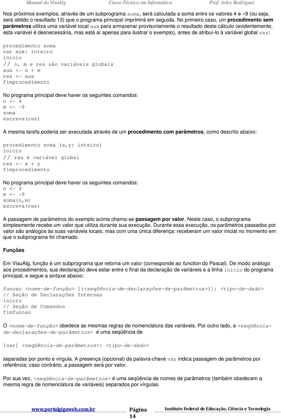 apenas para ilustrar o exemplo), antes de atribuí-lo à variável global res: procedimento soma var aux: inteiro // n, m e res são variáveis globais aux <- n + m res <- aux fimprocedimento No programa