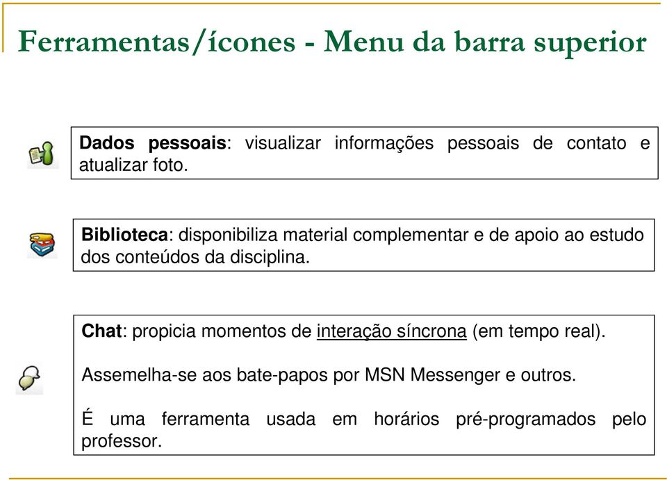 Biblioteca: disponibiliza material complementar e de apoio ao estudo dos conteúdos da disciplina.