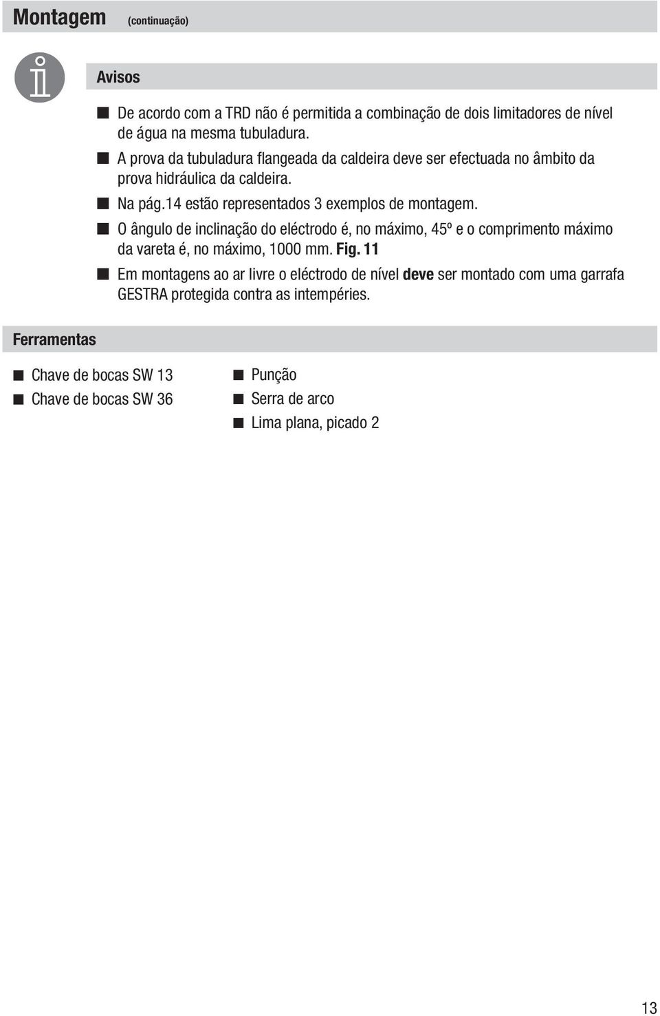 14 estão representados 3 exemplos de montagem. n O ângulo de inclinação do eléctrodo é, no máximo, 45º e o comprimento máximo da vareta é, no máximo, 1000 mm.