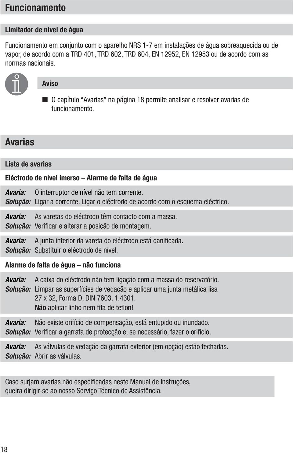 Avarias Lista de avarias Eléctrodo de nível imerso Alarme de falta de água Avaria: O interruptor de nível não tem corrente. Solução: Ligar a corrente.