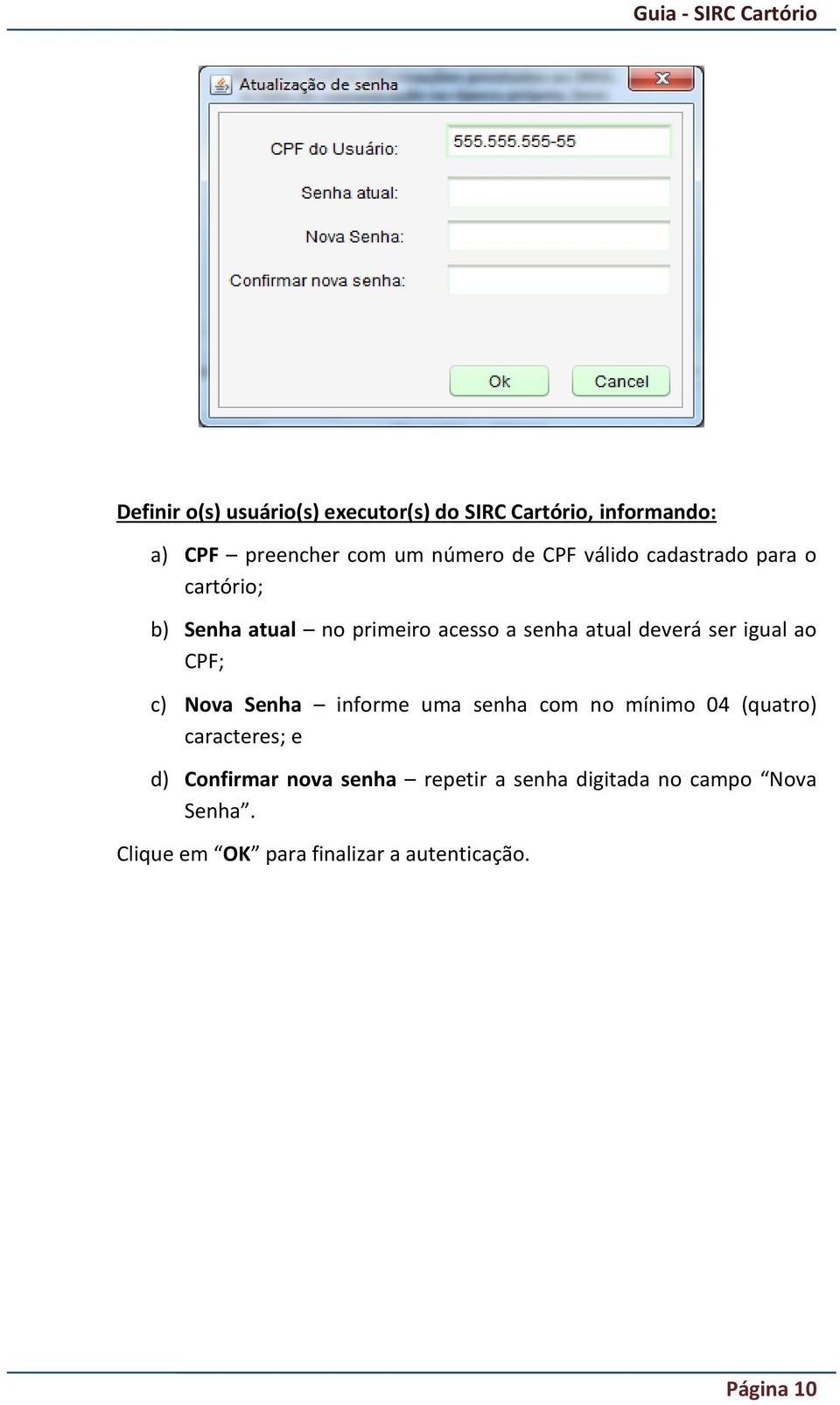 igual ao CPF; c) Nova Senha informe uma senha com no mínimo 04 (quatro) caracteres; e d) Confirmar