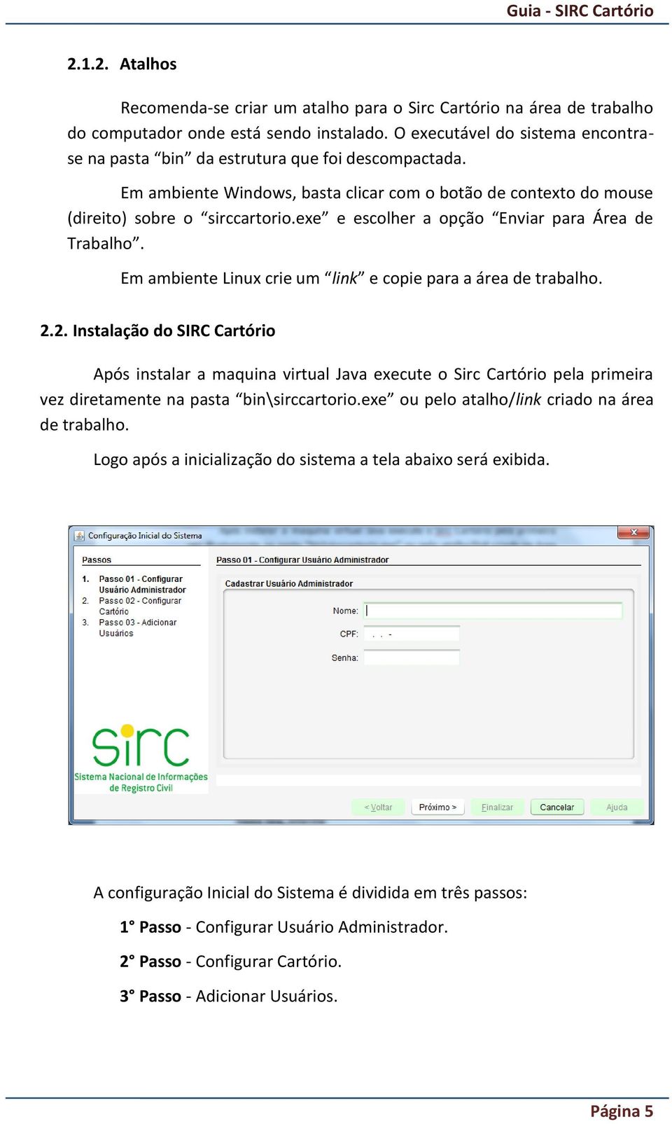 exe e escolher a opção Enviar para Área de Trabalho. Em ambiente Linux crie um link e copie para a área de trabalho. 2.