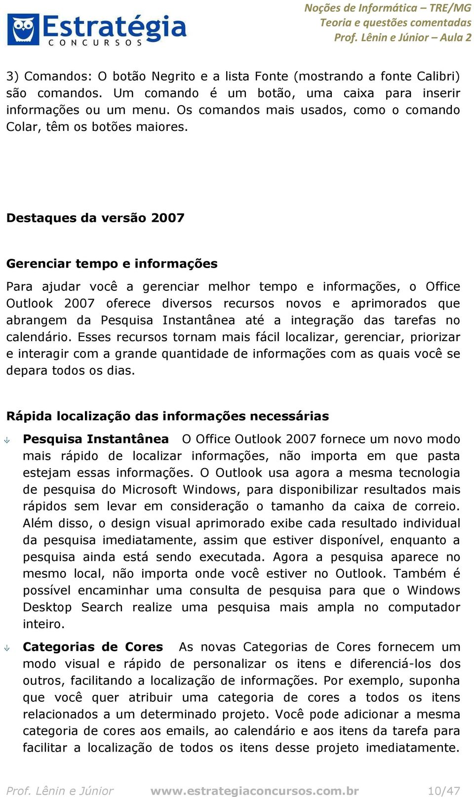 Destaques da versão 2007 Gerenciar tempo e informações Para ajudar você a gerenciar melhor tempo e informações, o Office Outlook 2007 oferece diversos recursos novos e aprimorados que abrangem da