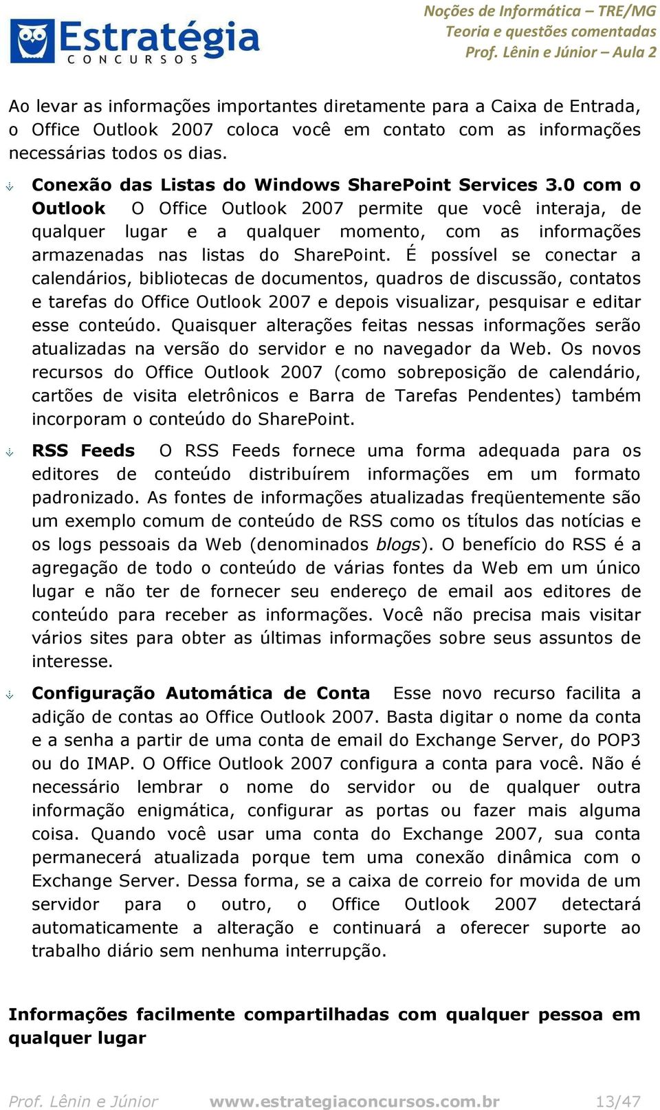 0 com o Outlook O Office Outlook 2007 permite que você interaja, de qualquer lugar e a qualquer momento, com as informações armazenadas nas listas do SharePoint.