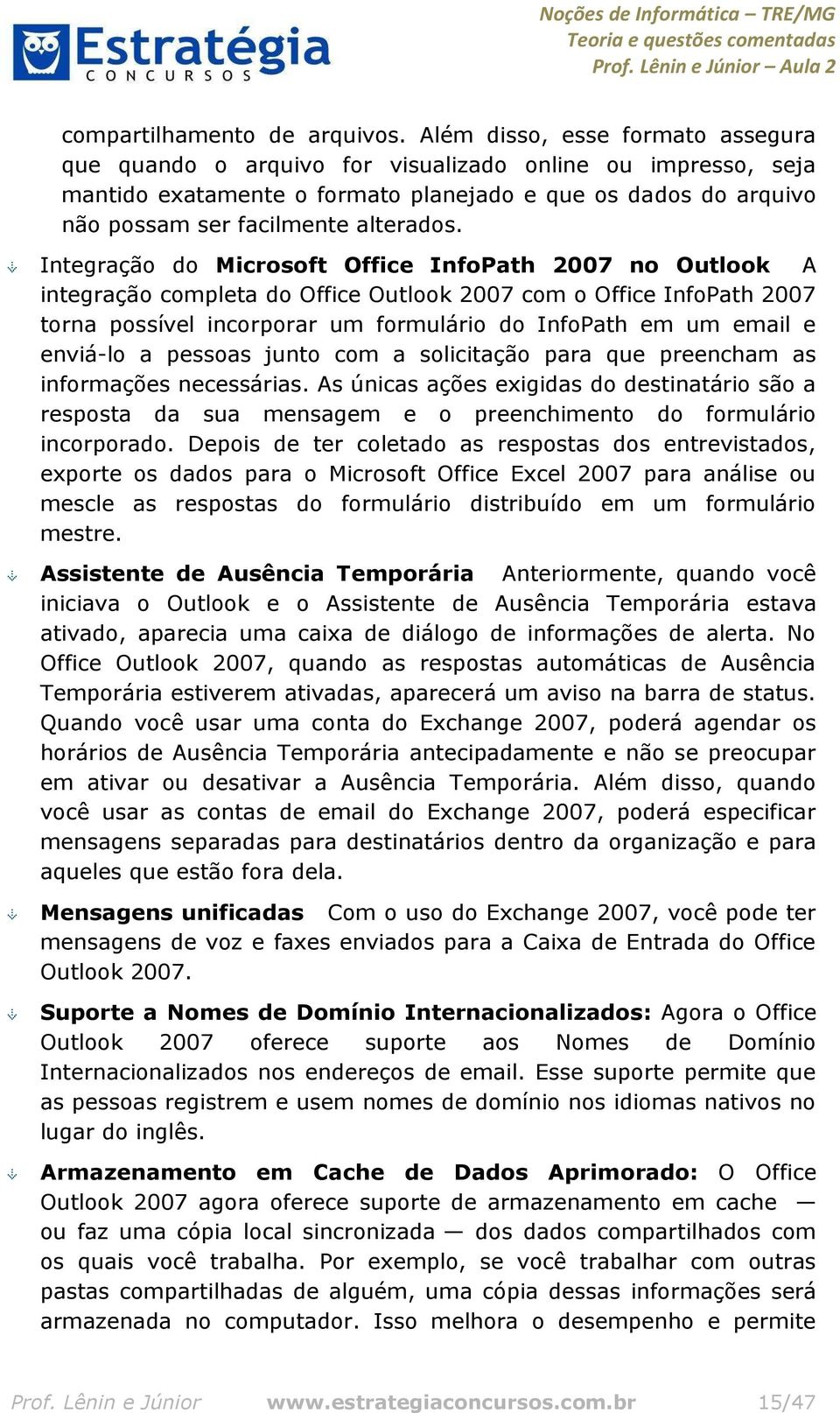 Integração do Microsoft Office InfoPath 2007 no Outlook A integração completa do Office Outlook 2007 com o Office InfoPath 2007 torna possível incorporar um formulário do InfoPath em um email e