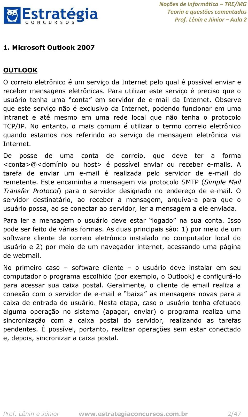 Observe que este serviço não é exclusivo da Internet, podendo funcionar em uma intranet e até mesmo em uma rede local que não tenha o protocolo TCP/IP.