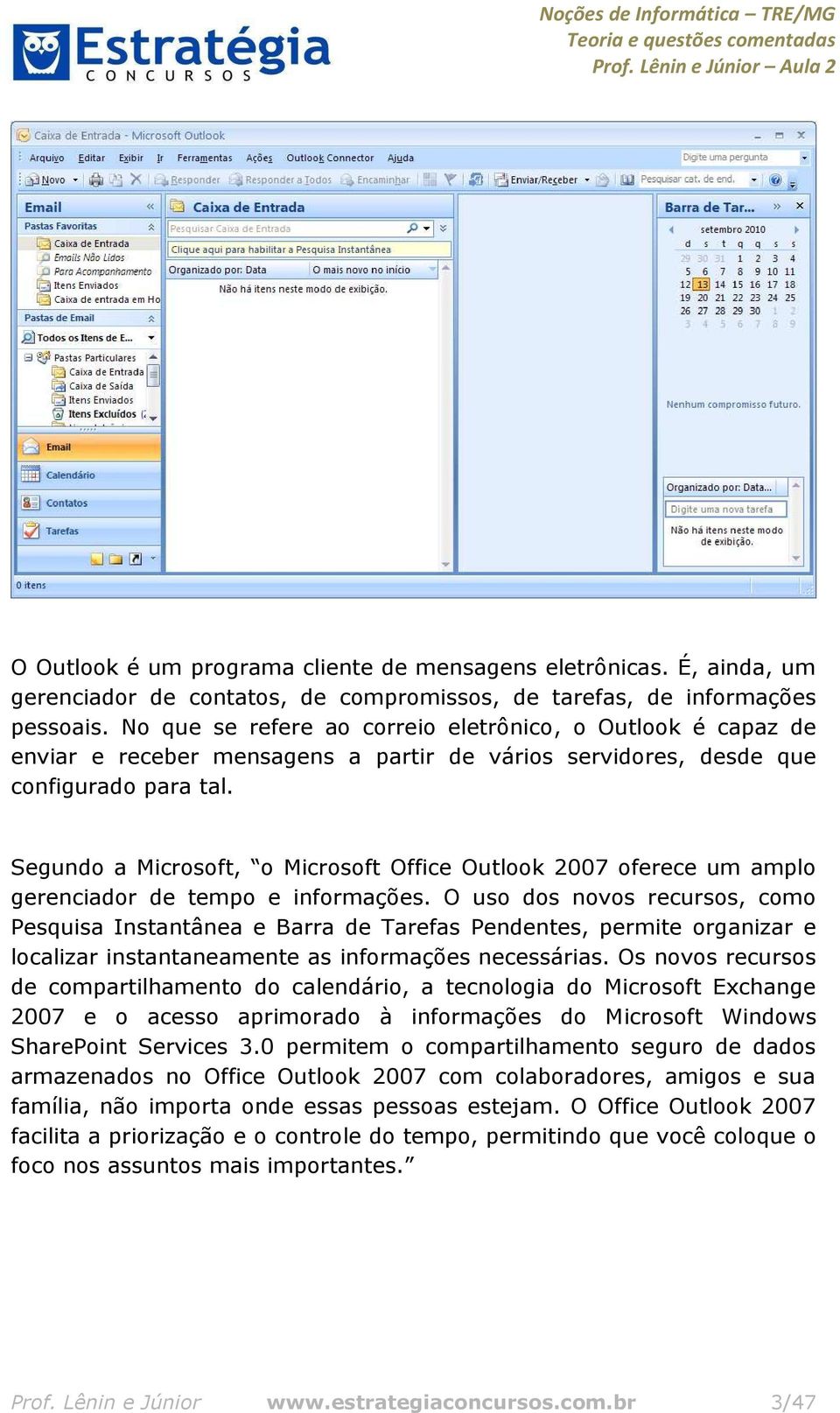 Segundo a Microsoft, o Microsoft Office Outlook 2007 oferece um amplo gerenciador de tempo e informações.