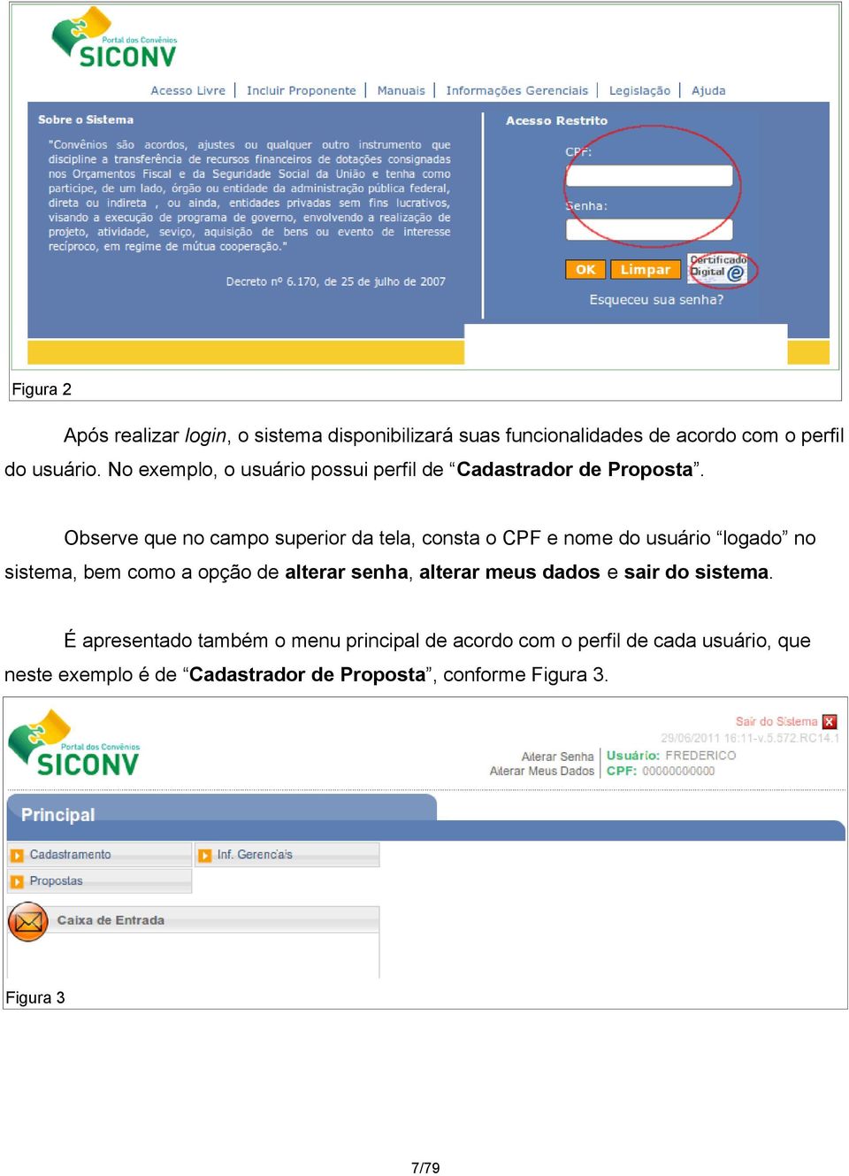 Observe que no campo superior da tela, consta o CPF e nome do usuário logado no sistema, bem como a opção de alterar senha,