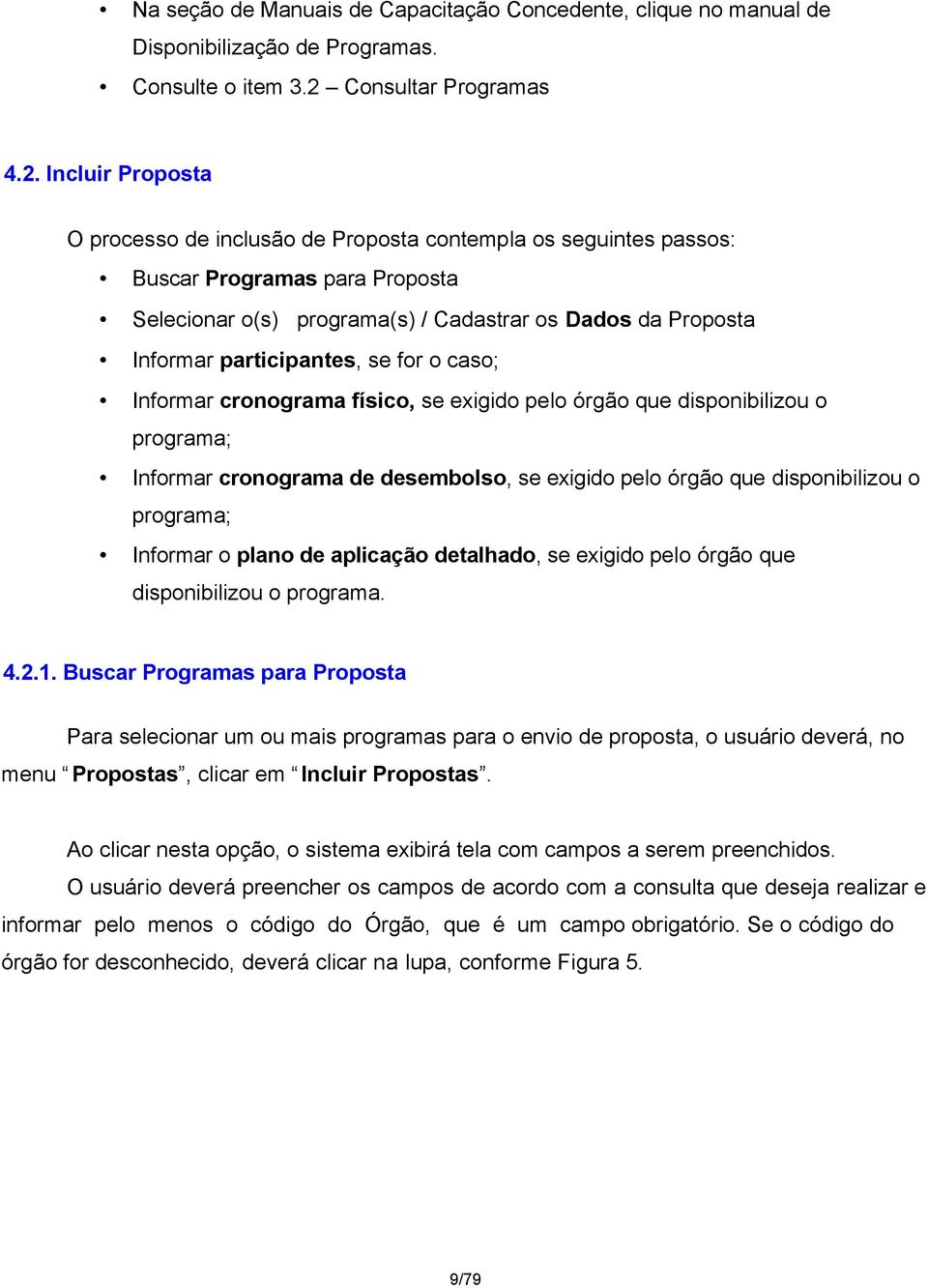 Incluir Proposta O processo de inclusão de Proposta contempla os seguintes passos: Buscar Programas para Proposta Selecionar o(s) programa(s) / Cadastrar os Dados da Proposta Informar participantes,