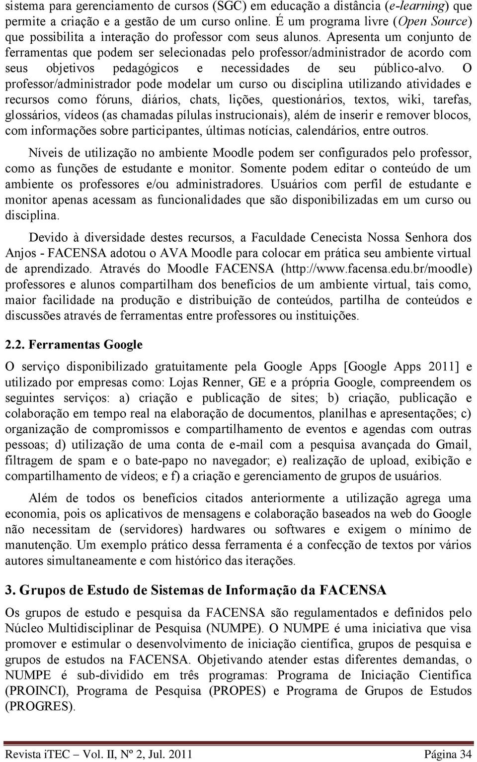 Apresenta um conjunto de ferramentas que podem ser selecionadas pelo professor/administrador de acordo com seus objetivos pedagógicos e necessidades de seu público-alvo.