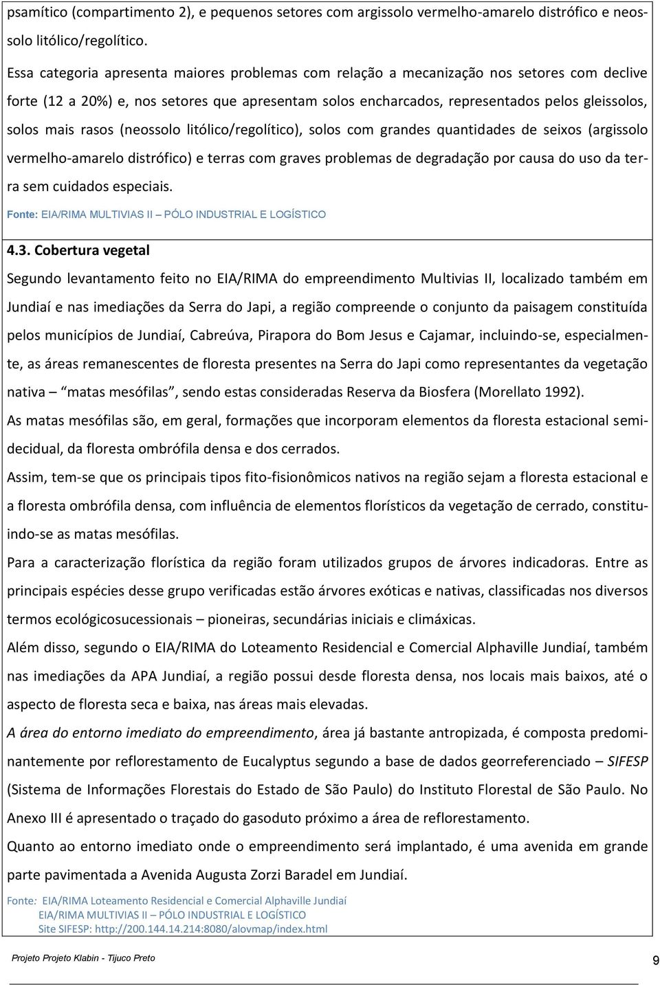 mais rasos (neossolo litólico/regolítico), solos com grandes quantidades de seixos (argissolo vermelho-amarelo distrófico) e terras com graves problemas de degradação por causa do uso da terra sem