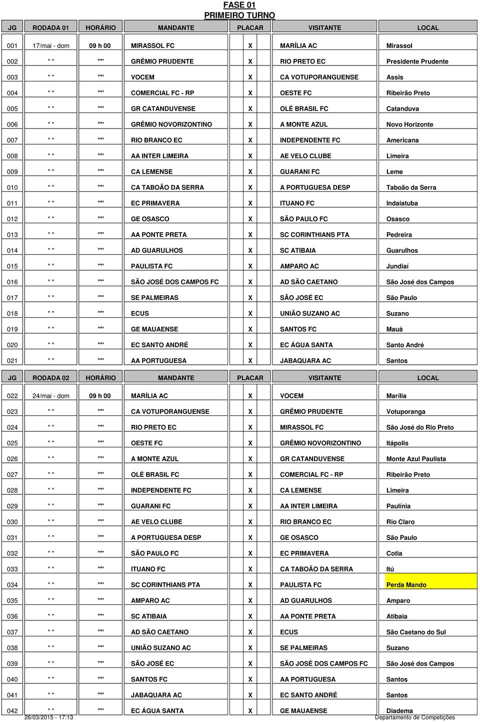 " " "" RIO BRANCO EC X INDEPENDENTE FC Americana 008 " " "" AA INTER LIMEIRA X AE VELO CLUBE Limeira 009 " " "" CA LEMENSE X GUARANI FC Leme 010 " " "" CA TABOÃO DA SERRA X A PORTUGUESA DESP Taboão