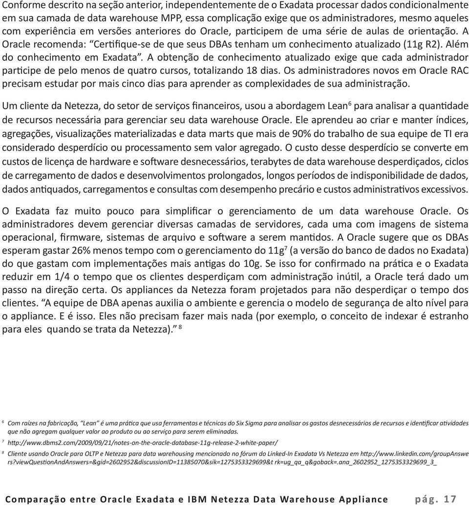 Além do conhecimento em Exadata. A obtenção de conhecimento atualizado exige que cada administrador participe de pelo menos de quatro cursos, totalizando 18 dias.