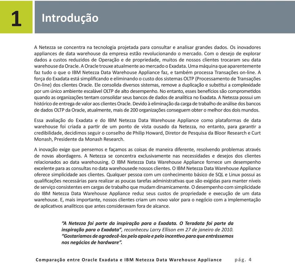 Uma máquina que aparentemente faz tudo o que o IBM Netezza Data Warehouse Appliance faz, e também processa Transações on-line.