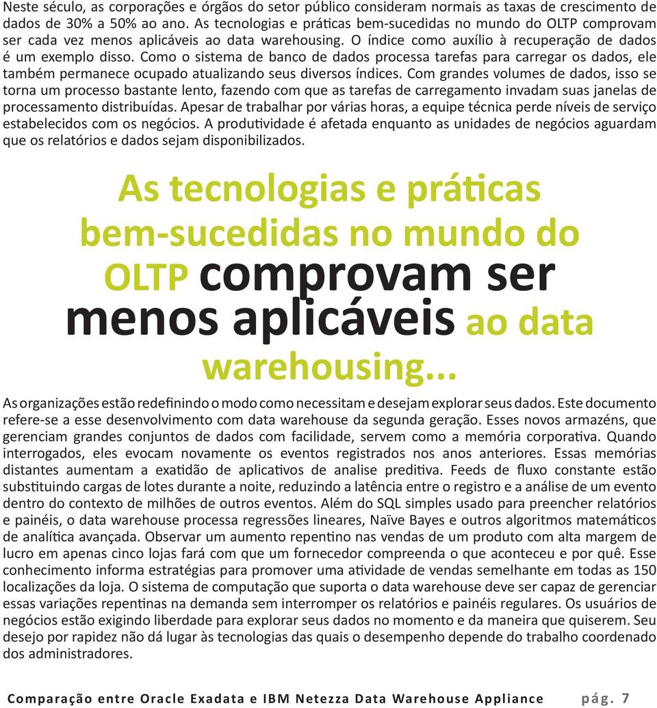 Como o sistema de banco de dados processa tarefas para carregar os dados, ele também permanece ocupado atualizando seus diversos índices.