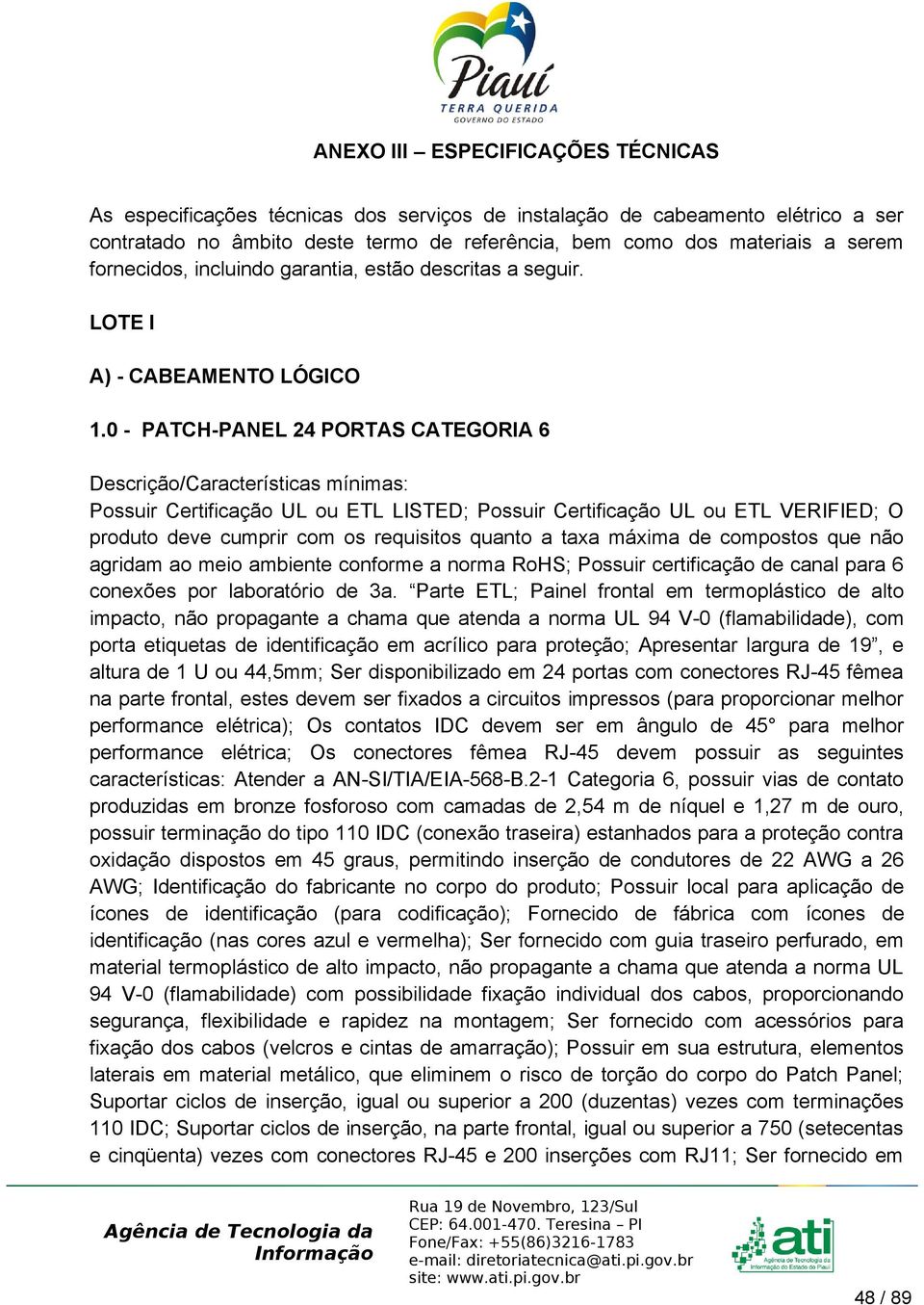 0 - PATCH-PANEL 24 PORTAS CATEGORIA 6 Descrição/Características mínimas: Possuir Certificação UL ou ETL LISTED; Possuir Certificação UL ou ETL VERIFIED; O produto deve cumprir com os requisitos