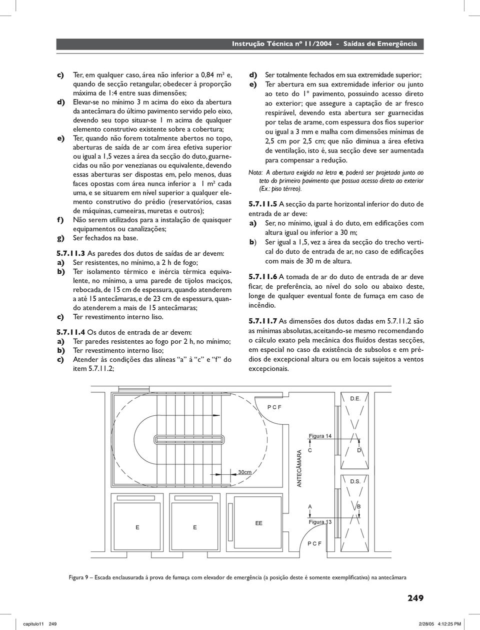 Ter, quando não forem totalmente abertos no topo, aberturas de saída de ar com área efetiva superior ou igual a,5 vezes a área da secção do duto, guarnecidas ou não por venezianas ou equivalente,